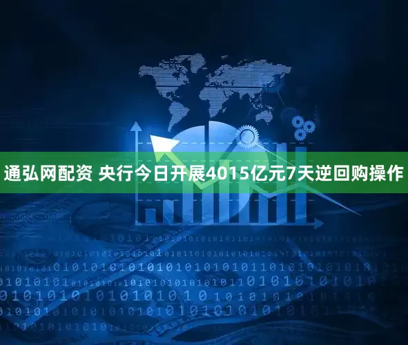 通弘网配资 央行今日开展4015亿元7天逆回购操作