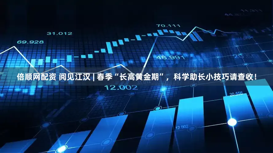 倍顺网配资 阅见江汉 | 春季“长高黄金期”，科学助长小技巧请查收！