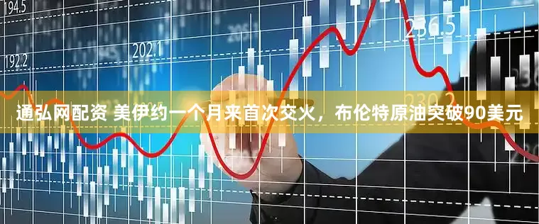 通弘网配资 美伊约一个月来首次交火，布伦特原油突破90美元